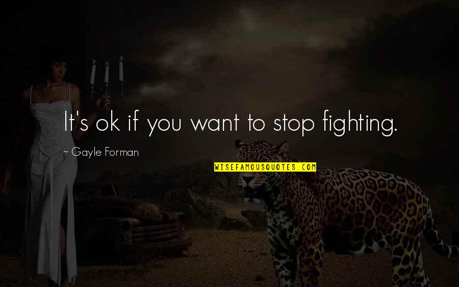 Verdegaal Farms Quotes By Gayle Forman: It's ok if you want to stop fighting.