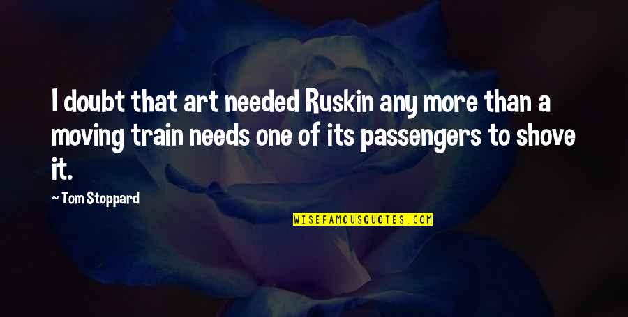 Verdeja 1 Quotes By Tom Stoppard: I doubt that art needed Ruskin any more