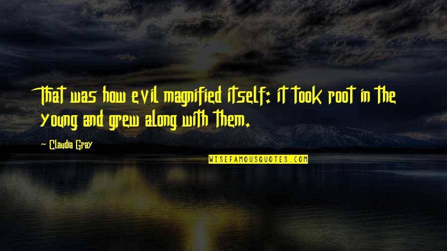 Verdejo Wine Quotes By Claudia Gray: That was how evil magnified itself: it took Verdejo Wine Quotes By Claudia Gray: That was how evil magnified itself: it took