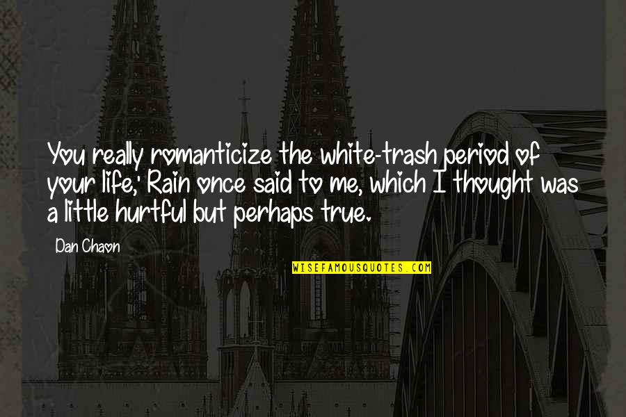 Verder Leven Quotes By Dan Chaon: You really romanticize the white-trash period of your Verder Leven Quotes By Dan Chaon: You really romanticize the white-trash period of your