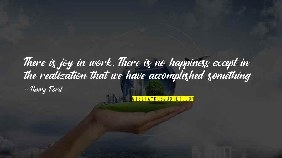 Verder Leven Quotes By Henry Ford: There is joy in work. There is no Verder Leven Quotes By Henry Ford: There is joy in work. There is no
