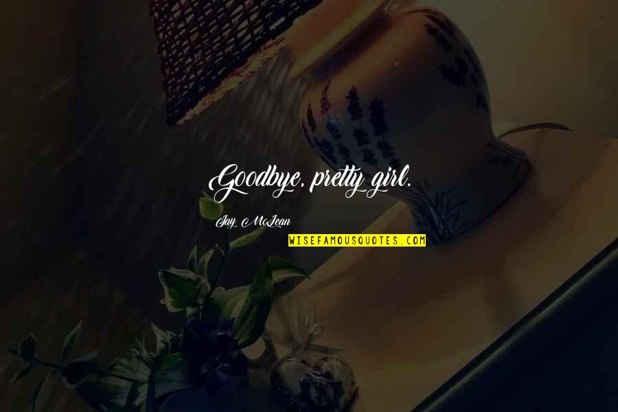 Verder Leven Quotes By Jay McLean: Goodbye, pretty girl. Verder Leven Quotes By Jay McLean: Goodbye, pretty girl.
