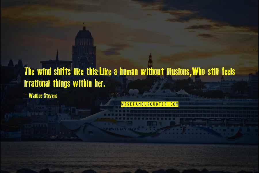 Verder Leven Quotes By Wallace Stevens: The wind shifts like this:Like a human without Verder Leven Quotes By Wallace Stevens: The wind shifts like this:Like a human without