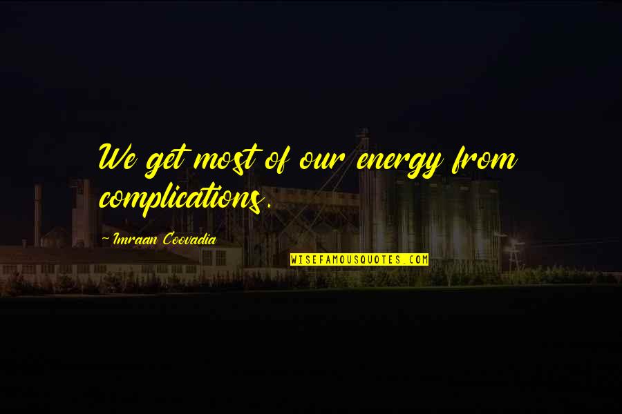 Verderame Richard Quotes By Imraan Coovadia: We get most of our energy from complications. Verderame Richard Quotes By Imraan Coovadia: We get most of our energy from complications.