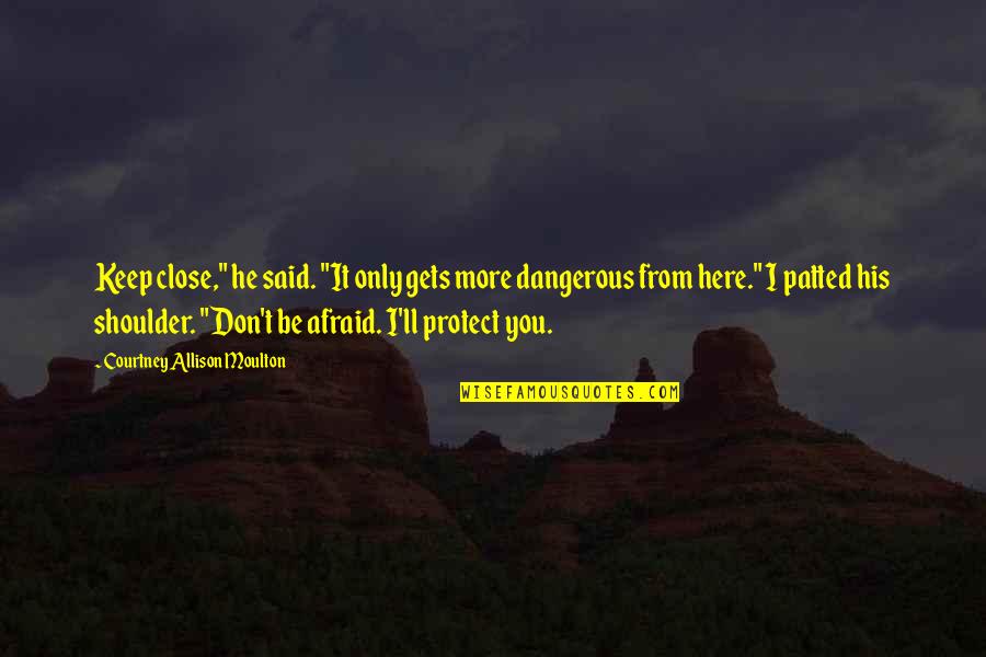 Verderben Jelent Se Quotes By Courtney Allison Moulton: Keep close," he said. "It only gets more Verderben Jelent Se Quotes By Courtney Allison Moulton: Keep close," he said. "It only gets more