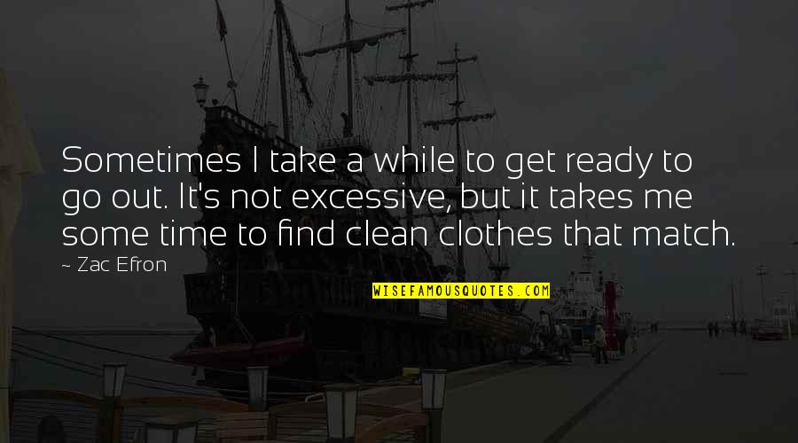 Verderben Konjugation Quotes By Zac Efron: Sometimes I take a while to get ready