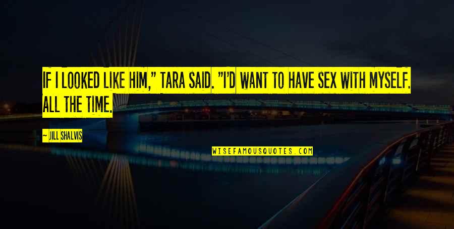 Verdere Quotes By Jill Shalvis: If I looked like him," Tara said. "I'd