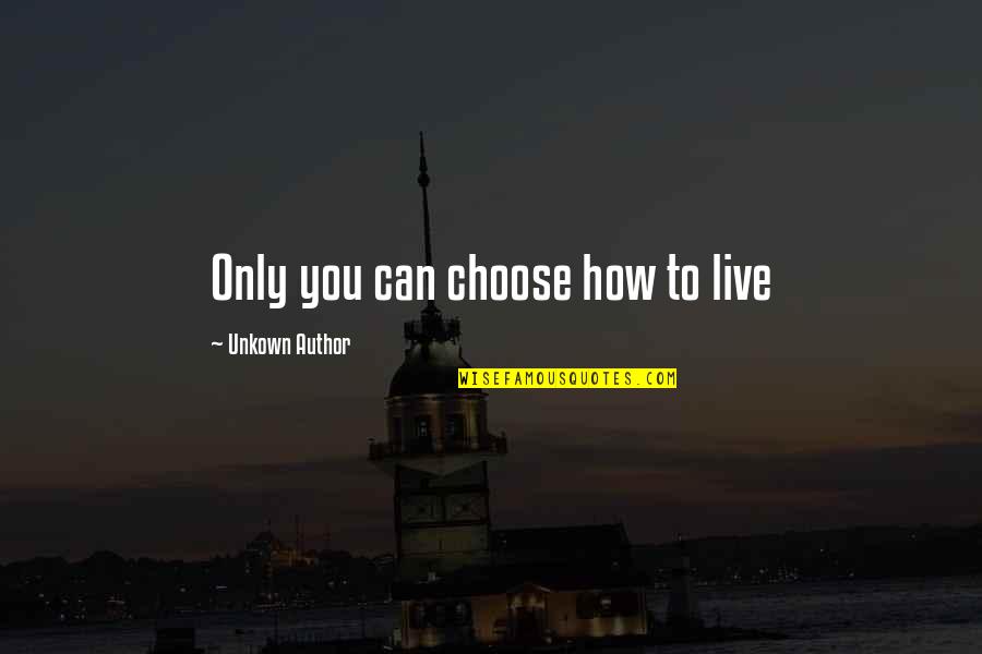 Verdesca Stephen Quotes By Unkown Author: Only you can choose how to live Verdesca Stephen Quotes By Unkown Author: Only you can choose how to live