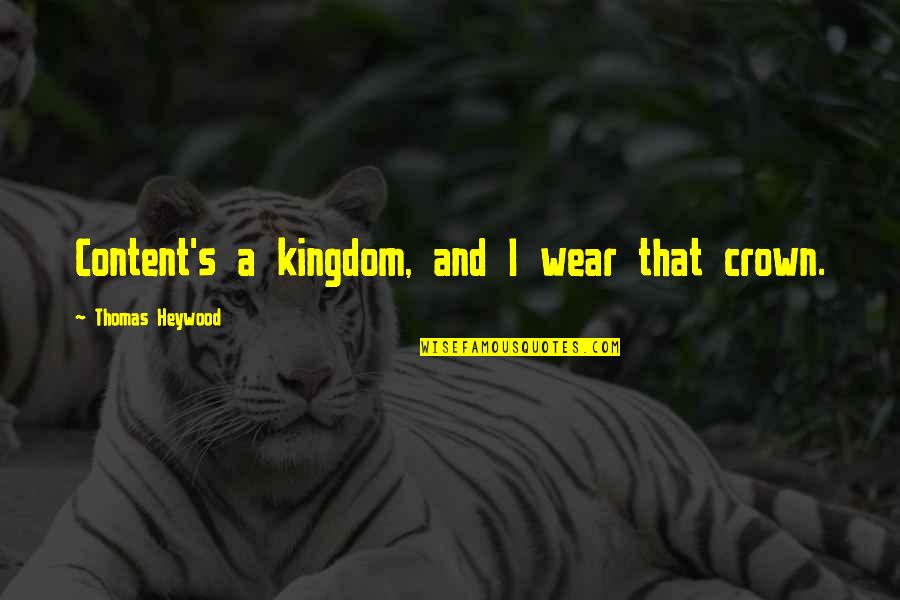 Verdha Pension Quotes By Thomas Heywood: Content's a kingdom, and I wear that crown. Verdha Pension Quotes By Thomas Heywood: Content's a kingdom, and I wear that crown.