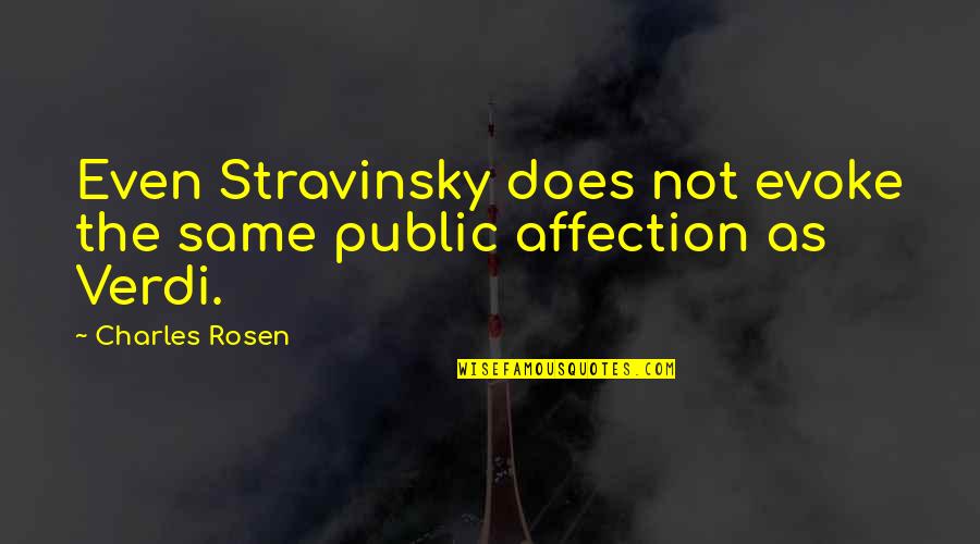 Verdi Quotes By Charles Rosen: Even Stravinsky does not evoke the same public