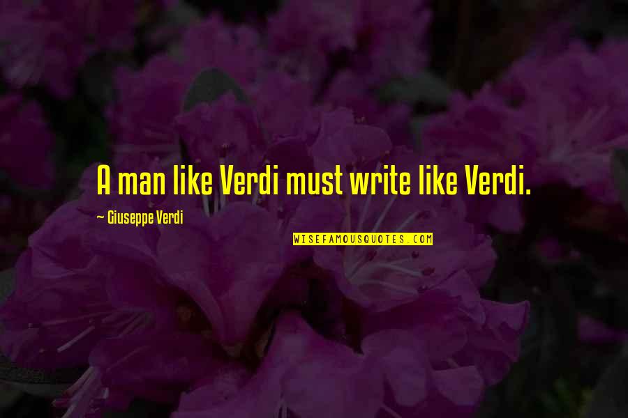 Verdi Quotes By Giuseppe Verdi: A man like Verdi must write like Verdi.