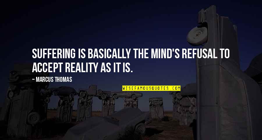 Verdia Howard Quotes By Marcus Thomas: Suffering is basically the mind's refusal to accept