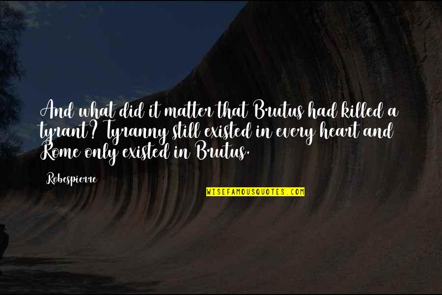 Verdiales Quotes By Robespierre: And what did it matter that Brutus had Verdiales Quotes By Robespierre: And what did it matter that Brutus had