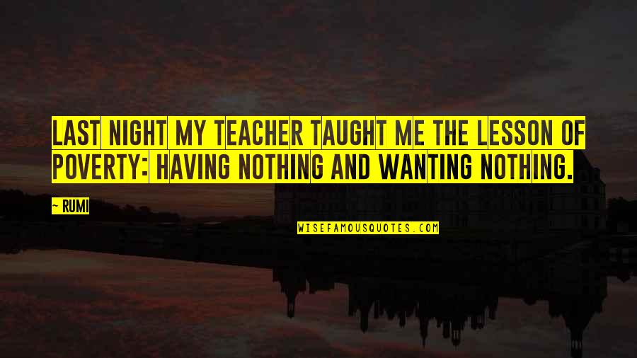Verdiana Quotes By Rumi: Last night my teacher taught me the lesson