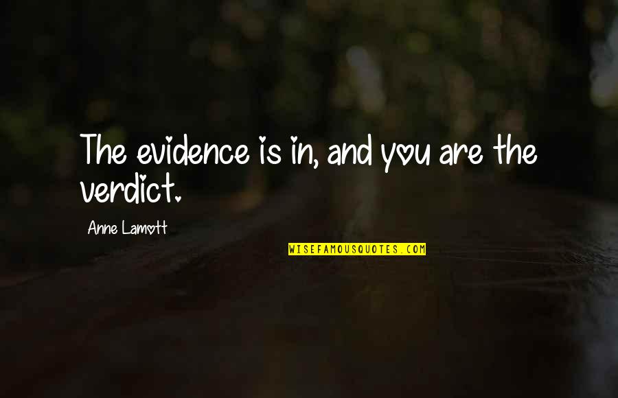 Verdict Quotes By Anne Lamott: The evidence is in, and you are the