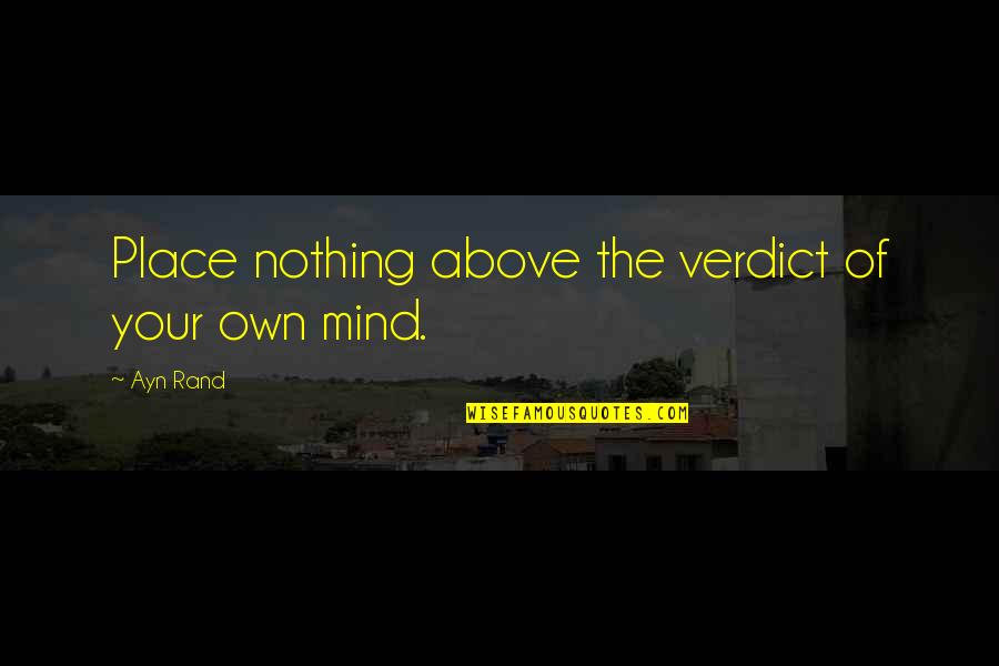 Verdict Quotes By Ayn Rand: Place nothing above the verdict of your own