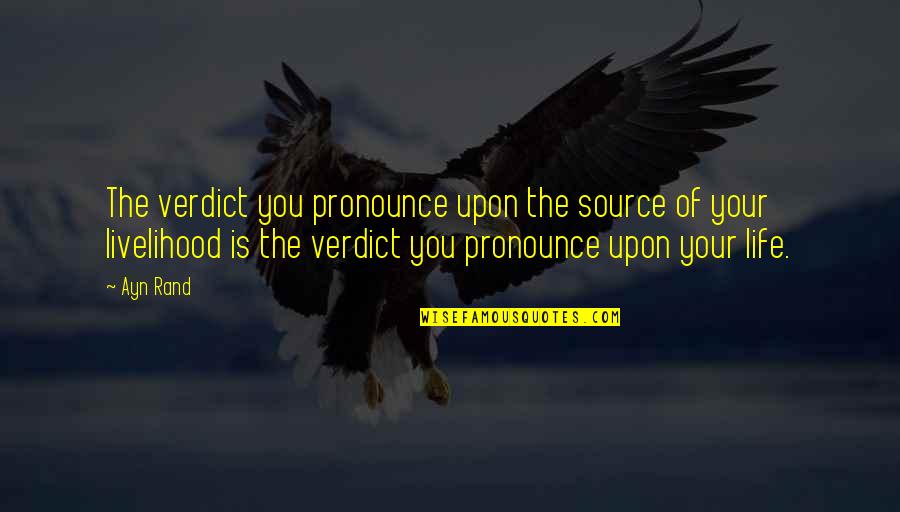 Verdict Quotes By Ayn Rand: The verdict you pronounce upon the source of