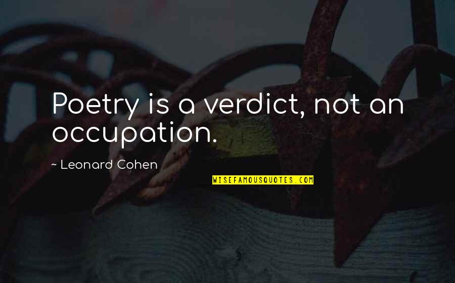 Verdict Quotes By Leonard Cohen: Poetry is a verdict, not an occupation.