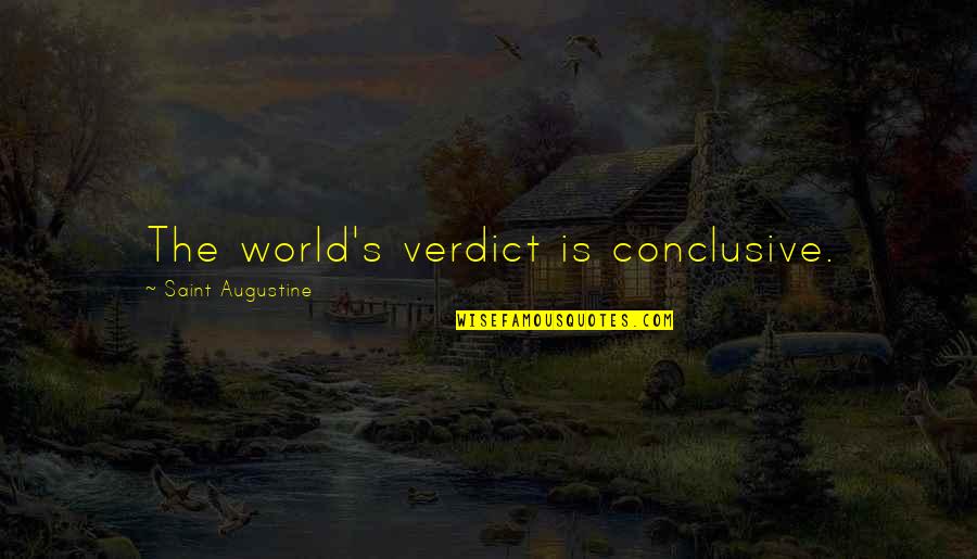 Verdict Quotes By Saint Augustine: The world's verdict is conclusive.
