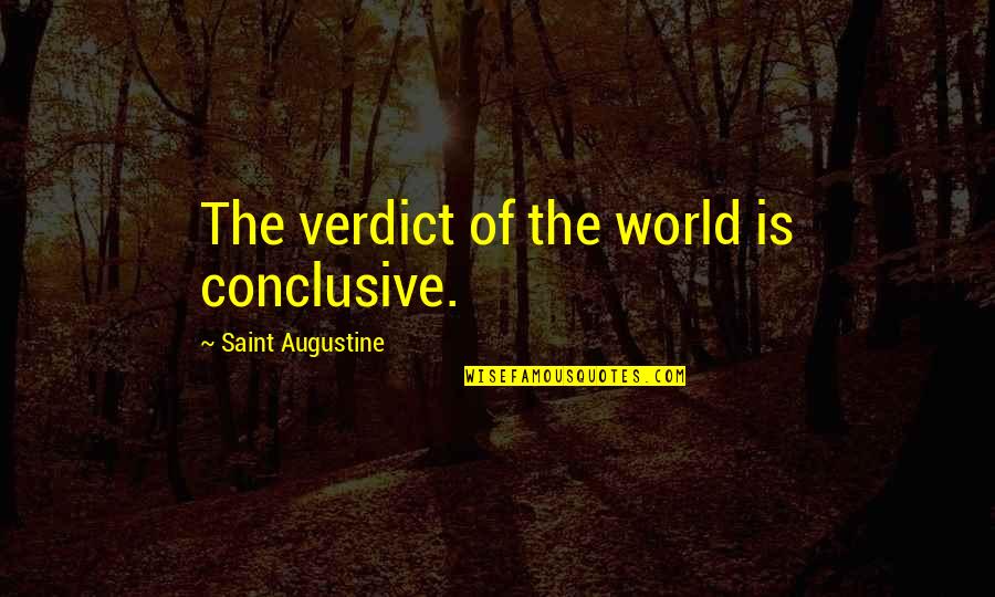 Verdict Quotes By Saint Augustine: The verdict of the world is conclusive.