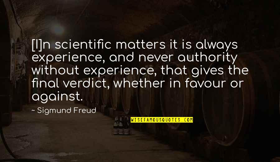 Verdict Quotes By Sigmund Freud: [I]n scientific matters it is always experience, and