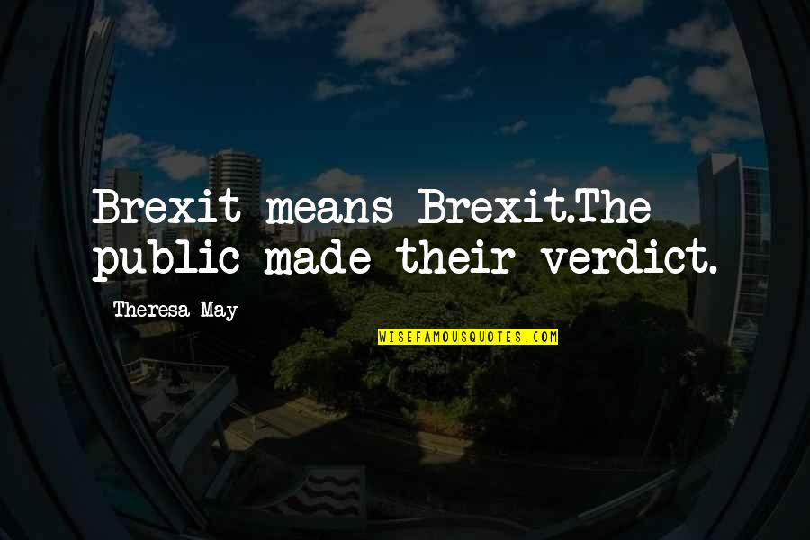 Verdict Quotes By Theresa May: Brexit means Brexit.The public made their verdict.