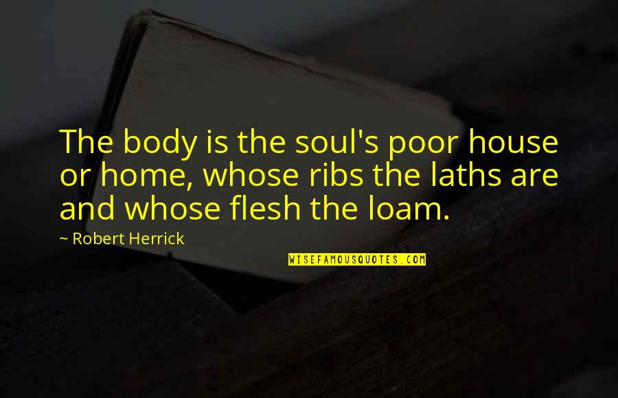 Verdienen Englisch Quotes By Robert Herrick: The body is the soul's poor house or