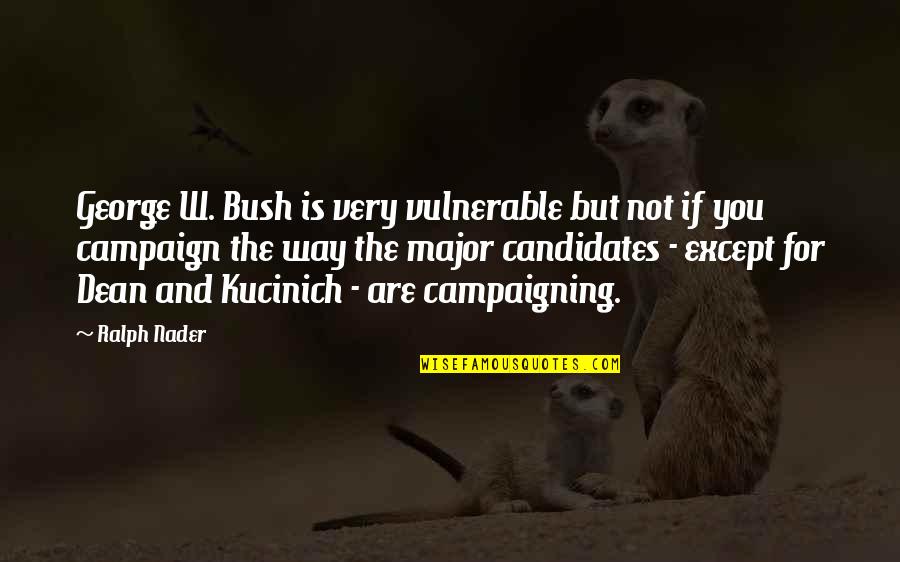 Verdiepen In Engels Quotes By Ralph Nader: George W. Bush is very vulnerable but not Verdiepen In Engels Quotes By Ralph Nader: George W. Bush is very vulnerable but not