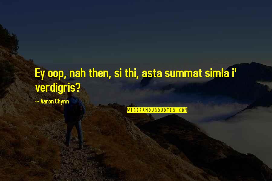 Verdigris Quotes By Aaron Chynn: Ey oop, nah then, si thi, asta summat