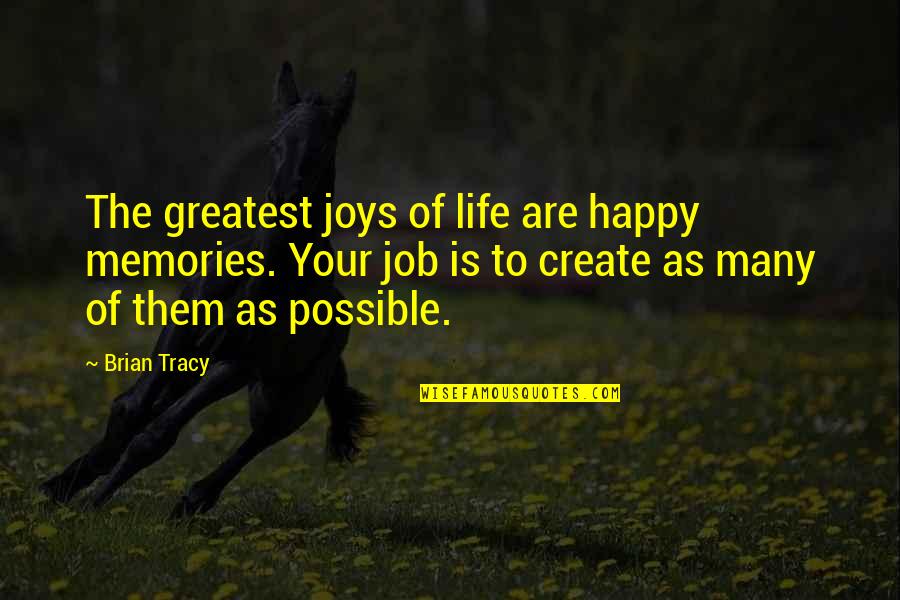 Verdigris Quotes By Brian Tracy: The greatest joys of life are happy memories.