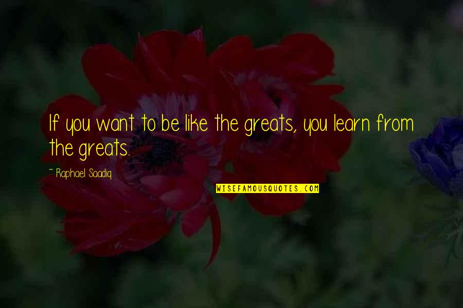 Verdins Laurens Quotes By Raphael Saadiq: If you want to be like the greats,
