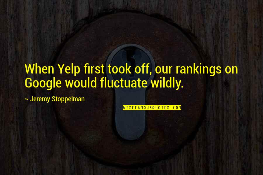 Verdins Too Quotes By Jeremy Stoppelman: When Yelp first took off, our rankings on Verdins Too Quotes By Jeremy Stoppelman: When Yelp first took off, our rankings on