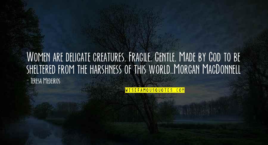 Verdins Too Quotes By Teresa Medeiros: Women are delicate creatures. Fragile. Gentle. Made by Verdins Too Quotes By Teresa Medeiros: Women are delicate creatures. Fragile. Gentle. Made by