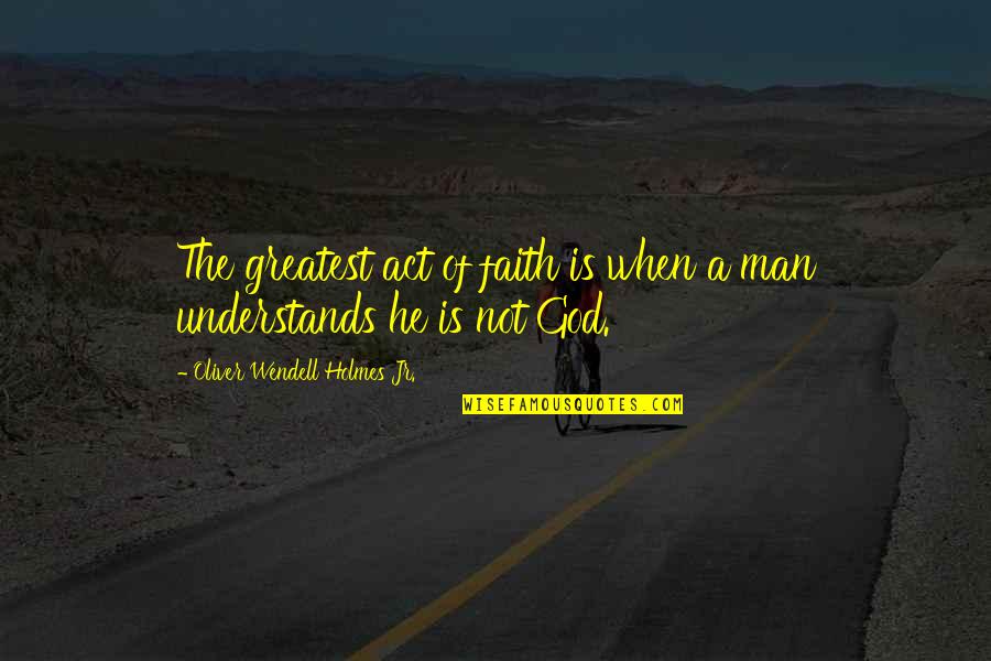 Verdis Joe Quotes By Oliver Wendell Holmes Jr.: The greatest act of faith is when a