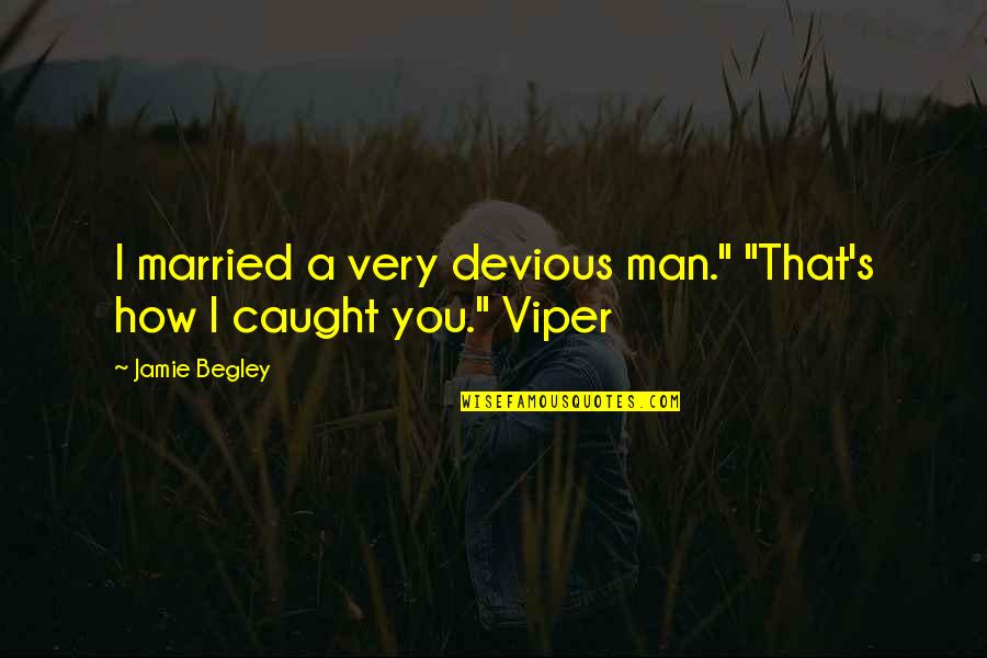 Verdolino Lowery Quotes By Jamie Begley: I married a very devious man." "That's how
