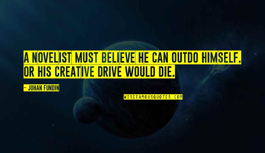 Verdolino Lowery Quotes By Johan Fundin: A novelist must believe he can outdo himself.