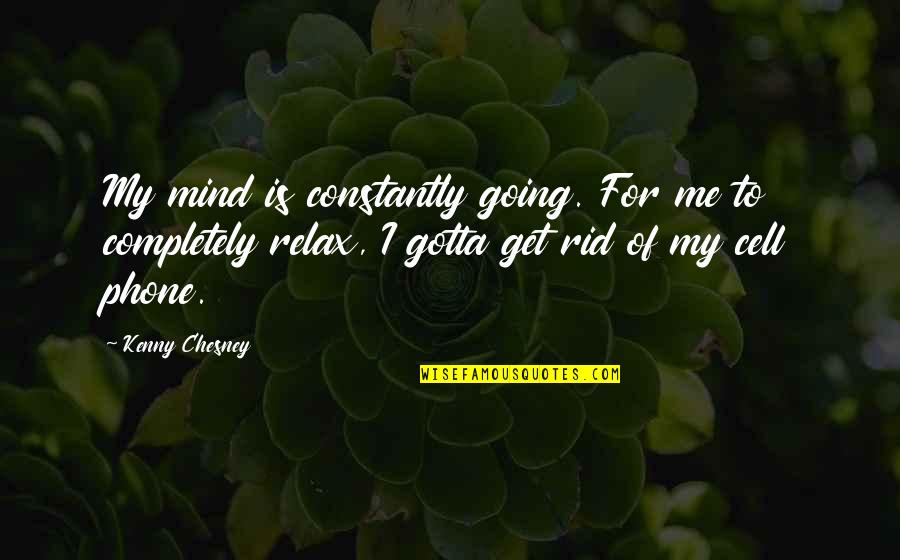 Verdolino Lowery Quotes By Kenny Chesney: My mind is constantly going. For me to Verdolino Lowery Quotes By Kenny Chesney: My mind is constantly going. For me to
