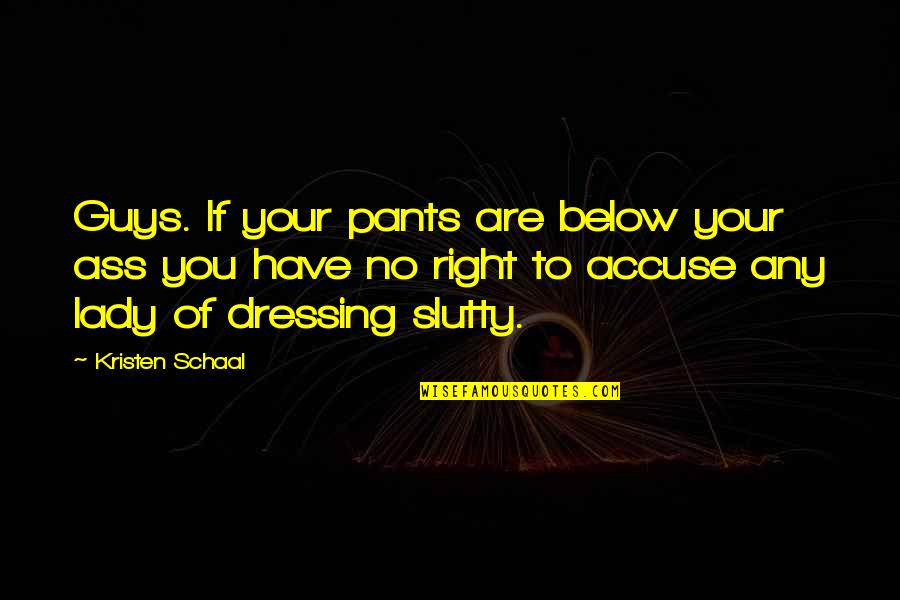 Verdolino Lowery Quotes By Kristen Schaal: Guys. If your pants are below your ass Verdolino Lowery Quotes By Kristen Schaal: Guys. If your pants are below your ass