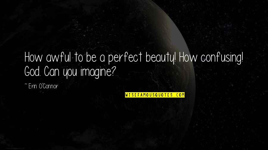 Verdonck Apotheek Quotes By Erin O'Connor: How awful to be a perfect beauty! How