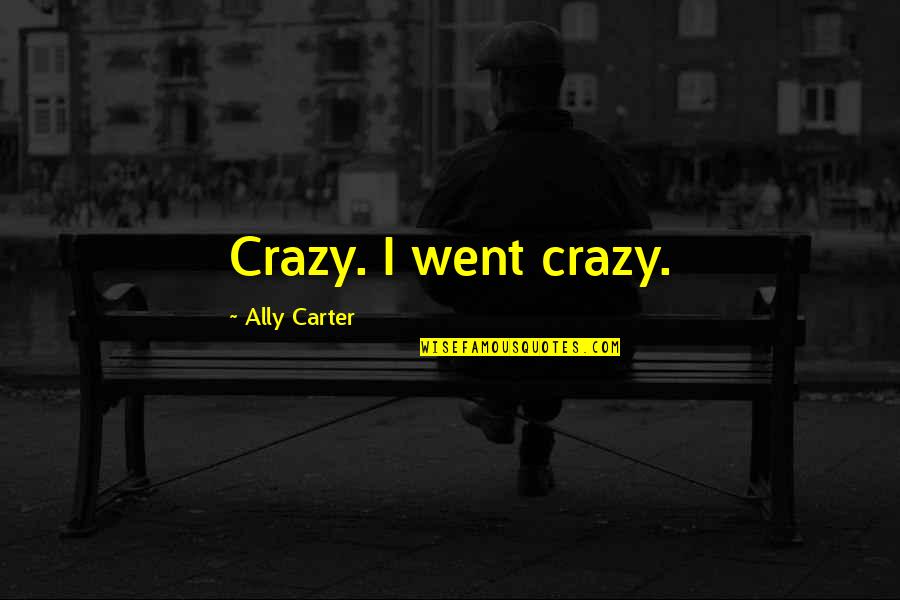 Verdoofd Boek Quotes By Ally Carter: Crazy. I went crazy.
