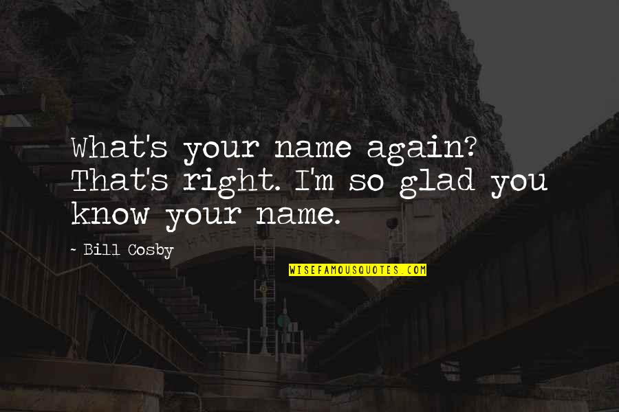 Verdoorn Racing Quotes By Bill Cosby: What's your name again? That's right. I'm so