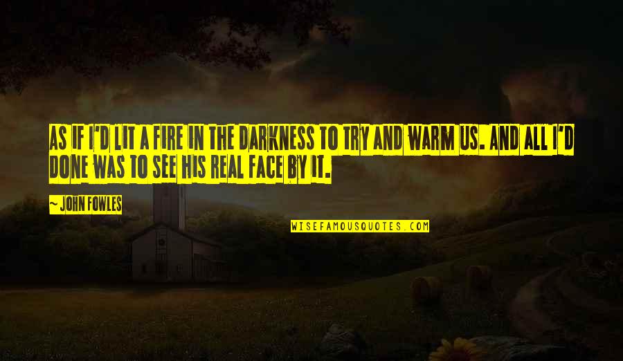 Verdoorn Racing Quotes By John Fowles: As if I'd lit a fire in the Verdoorn Racing Quotes By John Fowles: As if I'd lit a fire in the