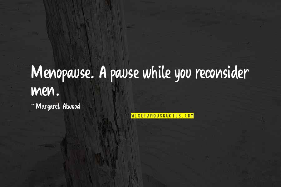 Verdopolis Quotes By Margaret Atwood: Menopause. A pause while you reconsider men. Verdopolis Quotes By Margaret Atwood: Menopause. A pause while you reconsider men.