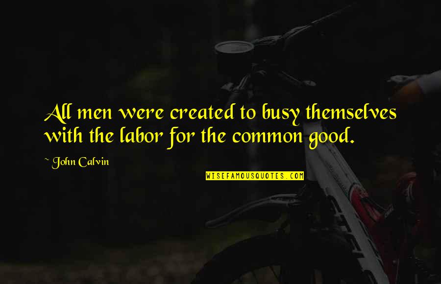 Verdragenrecht Quotes By John Calvin: All men were created to busy themselves with