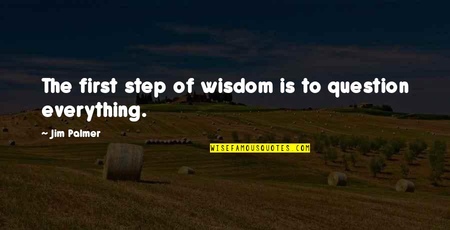 Verduccis Pizzeria Quotes By Jim Palmer: The first step of wisdom is to question Verduccis Pizzeria Quotes By Jim Palmer: The first step of wisdom is to question