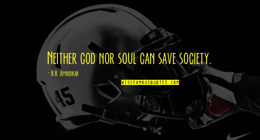 Verducian Quotes By B.R. Ambedkar: Neither god nor soul can save society. Verducian Quotes By B.R. Ambedkar: Neither god nor soul can save society.