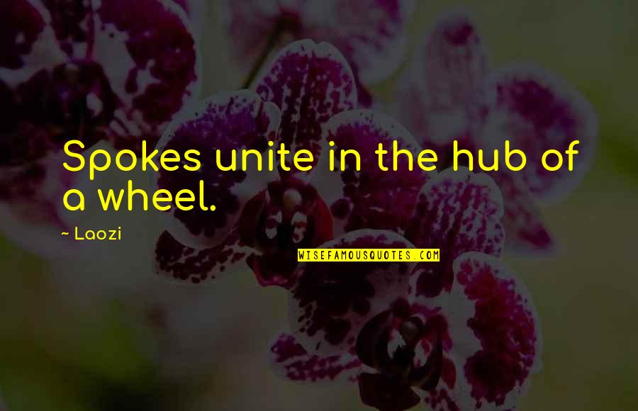 Verducian Quotes By Laozi: Spokes unite in the hub of a wheel.