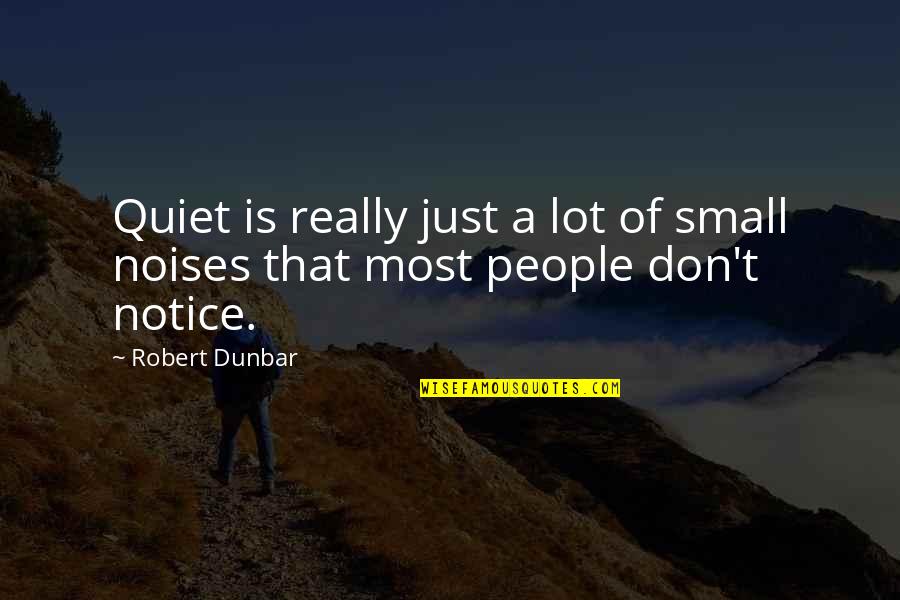 Verducian Quotes By Robert Dunbar: Quiet is really just a lot of small