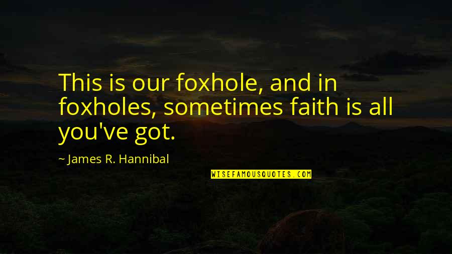 Verducido Quotes By James R. Hannibal: This is our foxhole, and in foxholes, sometimes Verducido Quotes By James R. Hannibal: This is our foxhole, and in foxholes, sometimes