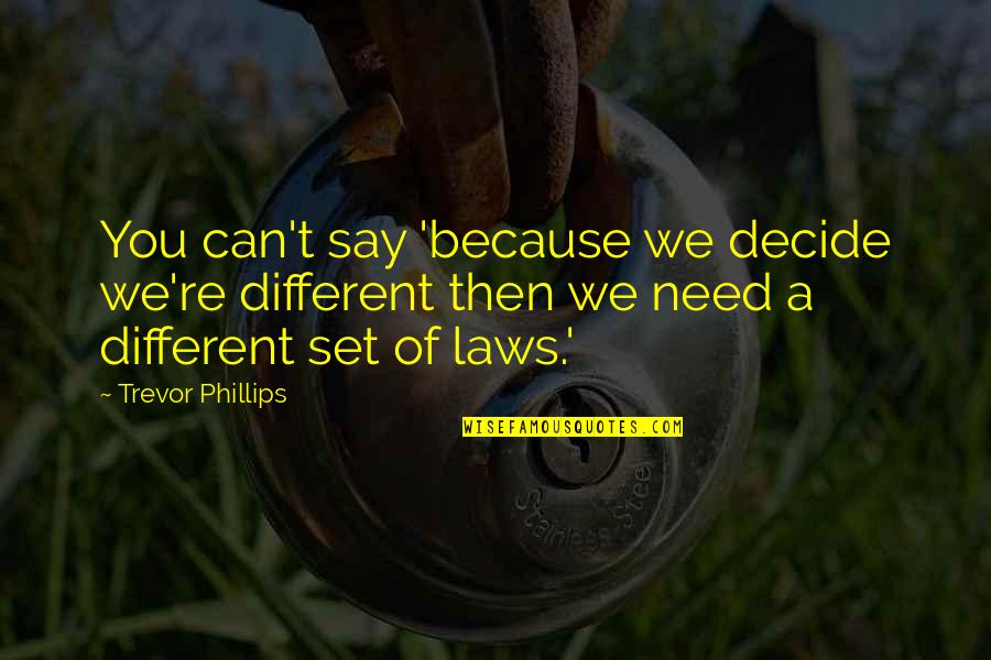 Verducido Quotes By Trevor Phillips: You can't say 'because we decide we're different Verducido Quotes By Trevor Phillips: You can't say 'because we decide we're different
